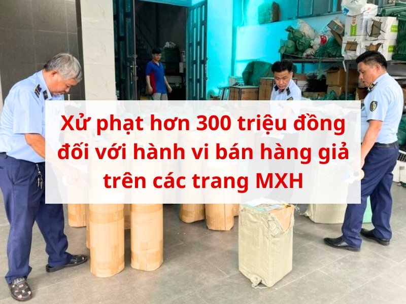 xu phat hon 300 trieu dong doi voi hanh vi ban hang gia tren cac trang mxh